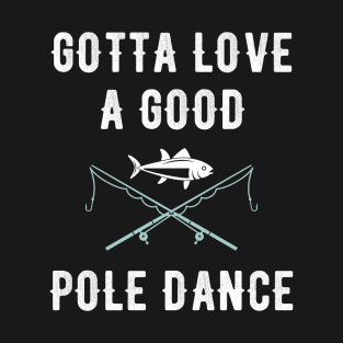 Gotta love a good pole dance T-Shirt