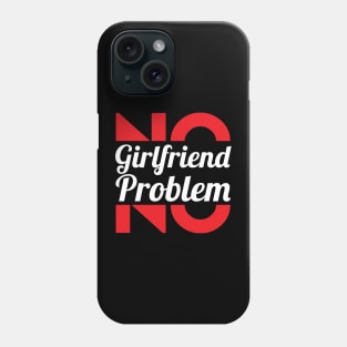 No Girlfriend, No Problem – Single men Phone Case