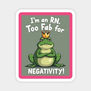I'm an RN. Too Fab for Negativity! Magnet