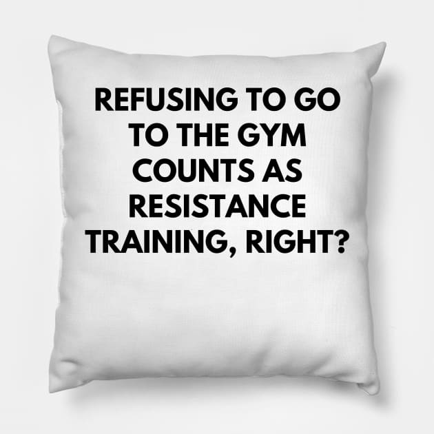 Refusing to go to the gym counts as resistance training, right Pillow by Word and Saying