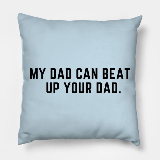 My dad can beat up your dad- funny saying Pillow by C-Dogg