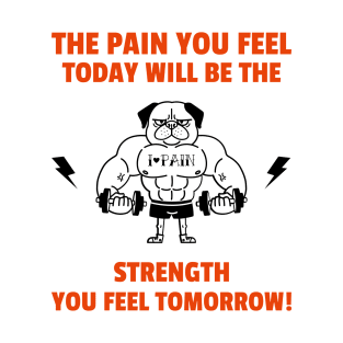 The Pain You Feel Today Will Be The Strength You Feel Tomorrow. T-Shirt