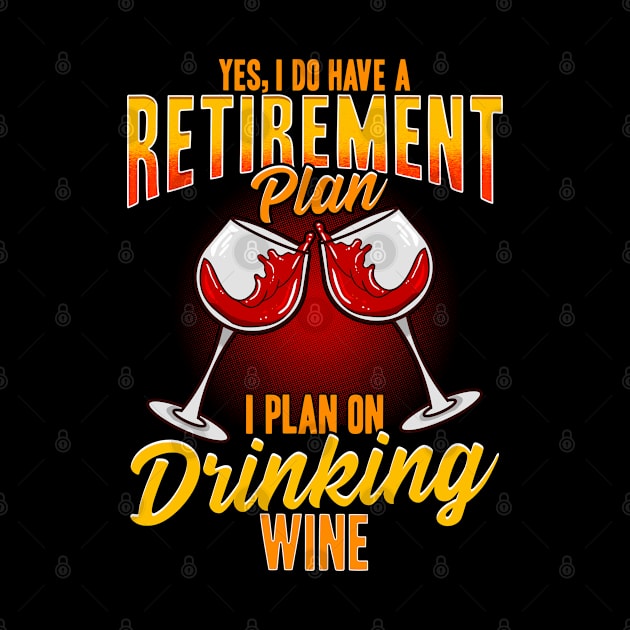 Yes I Do Have A Retirement Plan I Plan On Drinking Wine by E