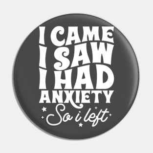I came I saw I had anxiety so I left Pin