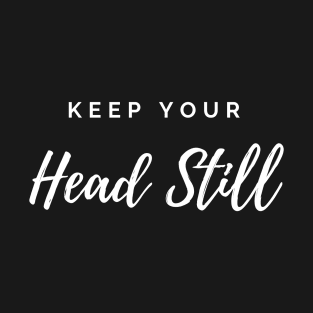 Keep Your Head Still - Funny Hair Stylist Design T-Shirt