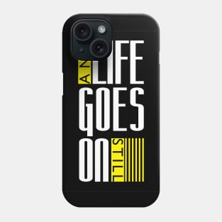 Life goes on Still Phone Case