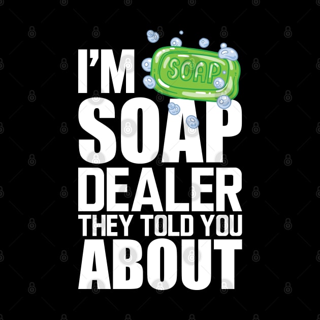 Soap Dealer - I'm soap dealer they told you about w by KC Happy Shop