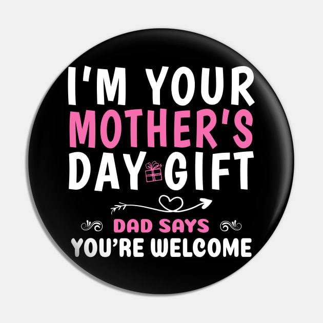 Funny I'm Your Mother's Day Gift, Dad Says You're Welcome Pin by ZimBom Designer