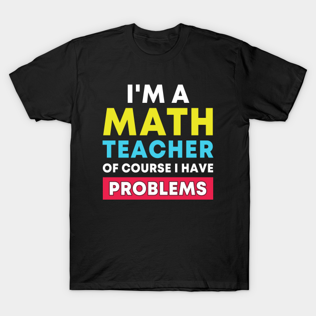 Mathematics Math Mathematician Teacher - Math - T-Shirt | TeePublic