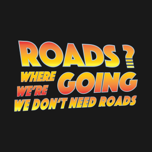 Where we're going we don't need roads T-Shirt