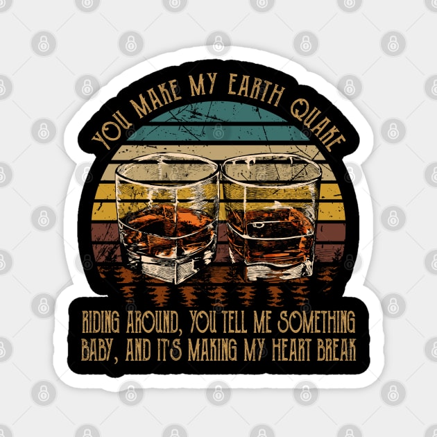 You Make My Earth Quake Riding Around, You Tell Me Something, Baby, And It's Making My Heart Break Glass Whiskeys Country Music Magnet by Beetle Golf