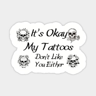 Skull Tattoo Graphic Shirt - Sassy "It's Okay, My Tattoos Don't Like You Either" Design, Cool Urban Streetwear, Gift for Tattooed Friends Magnet