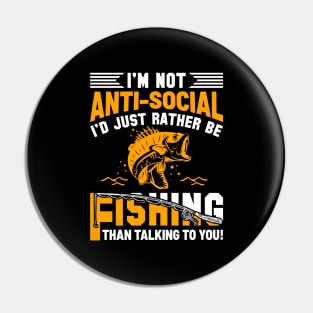 I'm Not Anti-Social I'd Just Rather Be Fishing Than Talking To You Pin