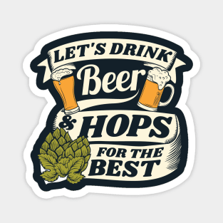 Let's drink beer and hops for the best - beer pun Magnet