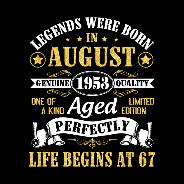 Legends Were Born In August 1953 Genuine Quality Aged Perfectly Life Begins At 67 Years Old Birthday by bakhanh123