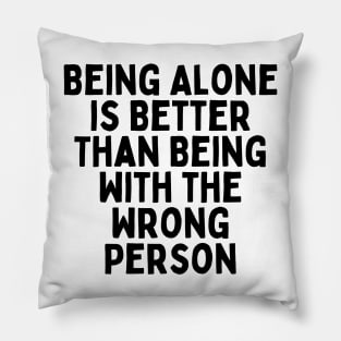 Being Alone Is Better Than Being With The Wrong Person, Singles Awareness Day Pillow