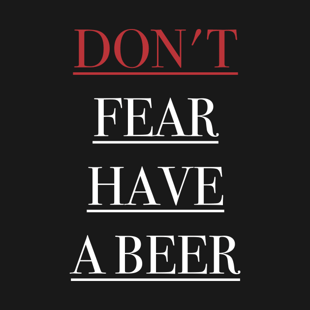 Don't Fear Have A Beer by fromherotozero