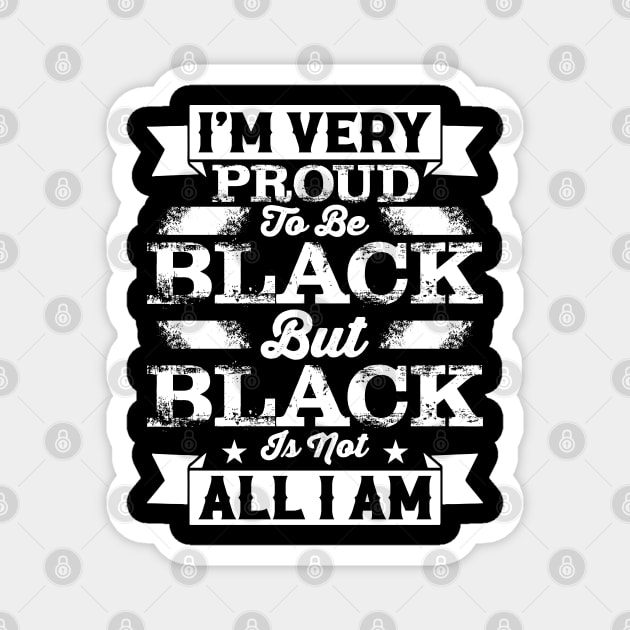 I'm very proud to be black but black is not all I am, Black History Month Magnet by UrbanLifeApparel