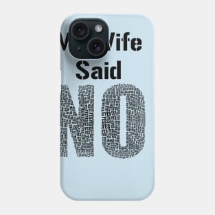 My Wife Said No Funny Marriage Relationship Humour Phone Case