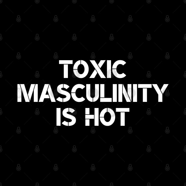 Toxic Masculinity Is Hot by hippohost