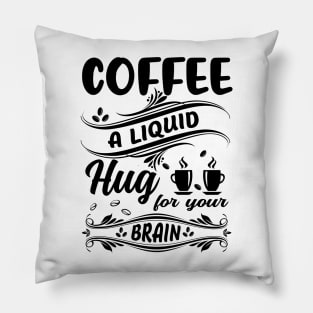 Funny Coffee Lover Quote Coffee A Liquid Hug For Your Brain Pillow