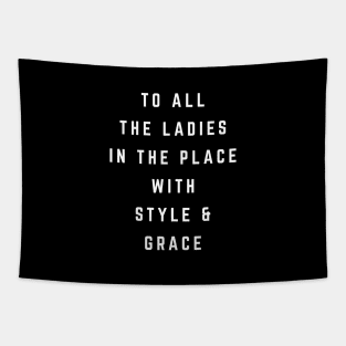 To all the ladies in the place with style & grace Tapestry