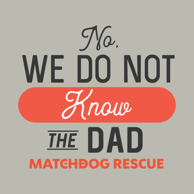 No, we do not know the Dad by matchdogrescue