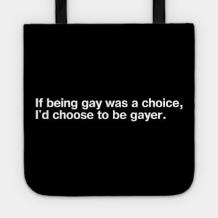 If being gay was a choice, I'd choose to be gayer. Tote