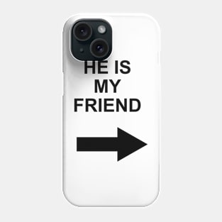 he is my friend Phone Case