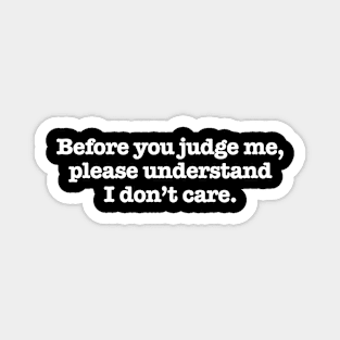 BEFORE YOU JUDGE ME . . . I DON'T CARE Magnet