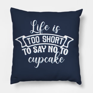 Life is too short to say no to cupcake Pillow