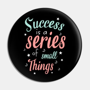 Success is a series of small things Pin