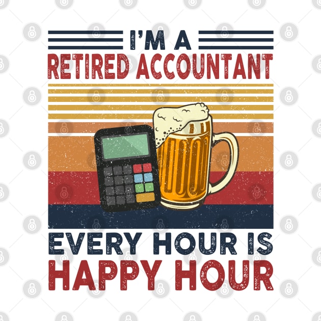 I'm A Retired Accountant Every Hour Is Happy Hour by janayeanderson48214