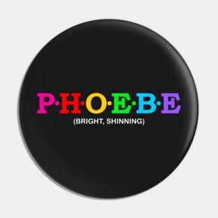 Phoebe - Bright, Shinning. Pin