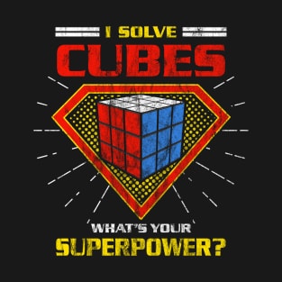 I Solve Cubes. What's Your Superpower? - Rubik's Cube Inspired Design for people who know How to Solve a Rubik's Cube T-Shirt