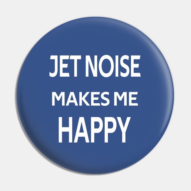 Jet Noise Makes Me Happy | Gift Pin by ProPlaneSpotter