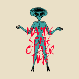 Maybe Some Other Time Alien T-Shirt