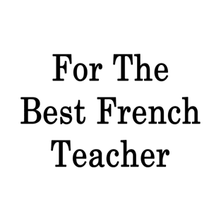 For The Best French Teacher T-Shirt