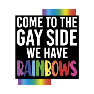 Come To The Gay Side We Have Rainbows - Lgbt T-Shirt