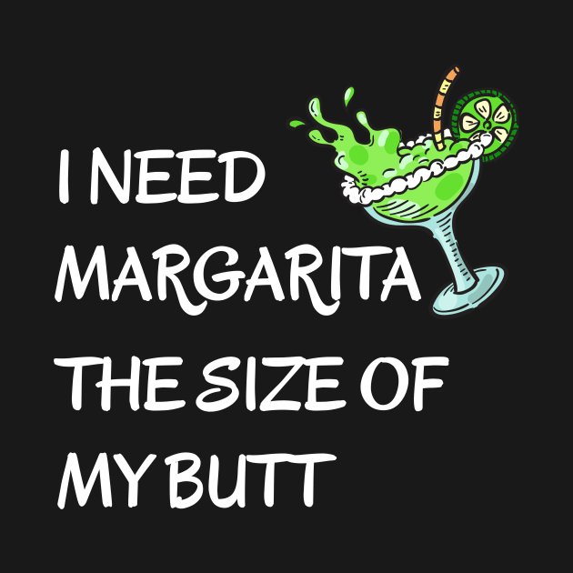 I Need A Margarita The Size Of My Butt Drinking Fiesta by DDJOY Perfect Gift Shirts