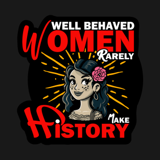 Well behaved women rarely make history T-Shirt
