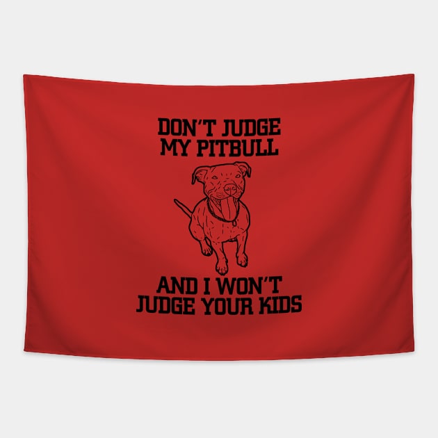 Don't Judge My Pitbull And I Won't Judge Your Kids Tapestry by jerranne