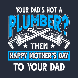 Funny Plumbing Saying Plumber Dad Father's Day Gift T-Shirt