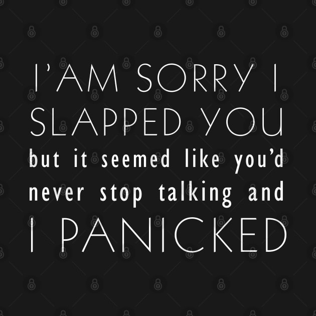 I'm sorry I slapped you but it seemed like you'd never stop talking and I panicked by Teekingdom