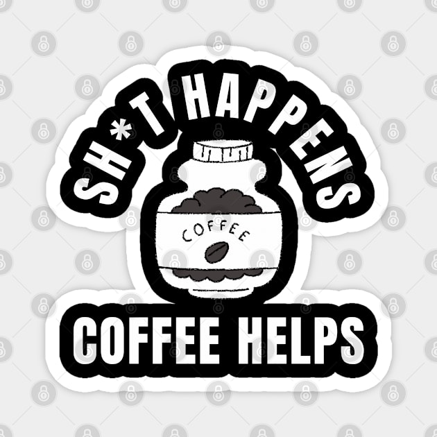 Shit Happens Coffee Helps Funny Coffee Design Magnet by Nutrignz