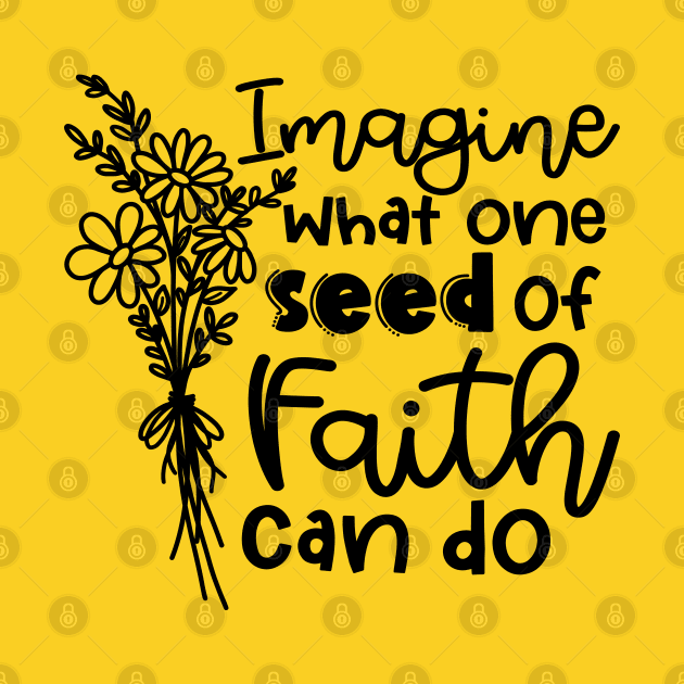 Imagine What One Seed Of Faith Can Do Christian by GlimmerDesigns