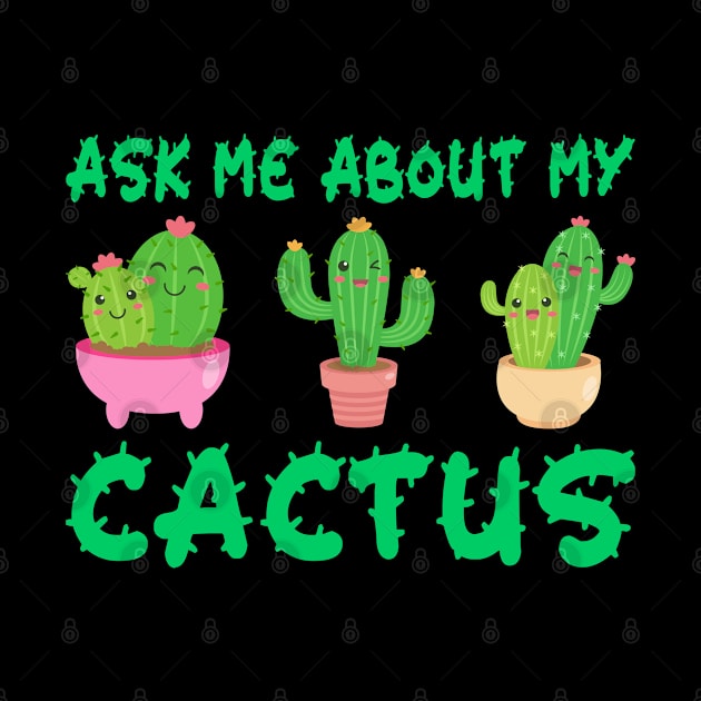 Ask Me About My Cactus by DragonTees