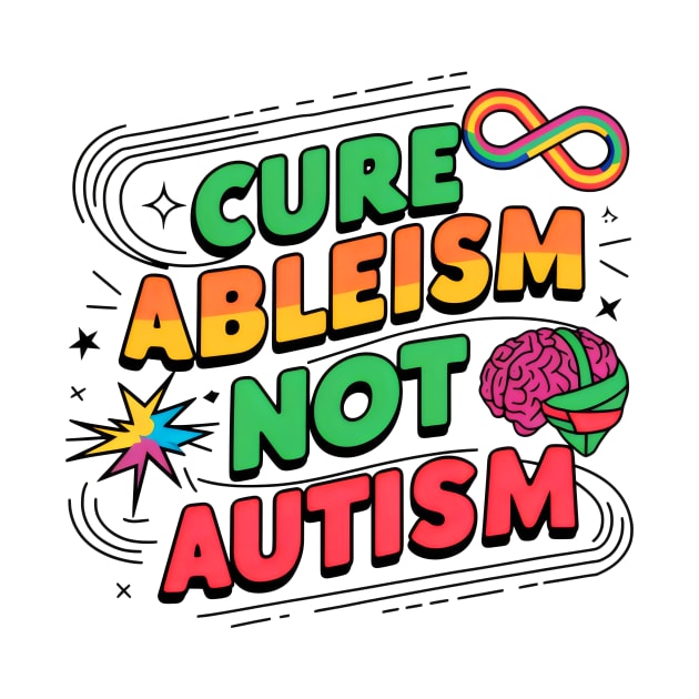 Cure Ableism Not Autism | Ableism Awareness by Starart Designs