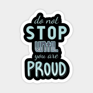 Don’t stop until you are proud Magnet