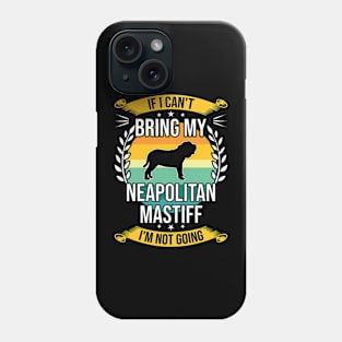 If I Can't Bring My Neapolitan Mastiff Funny Dog Lover Gift Phone Case